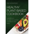 Healthy Plant-Based Cookbook 2022: Superfood Recipes to Cleanse Your Body and Mind
