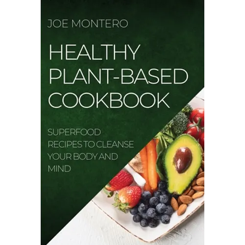 Healthy Plant-Based Cookbook 2022: Superfood Recipes to Cleanse Your Body and Mind
