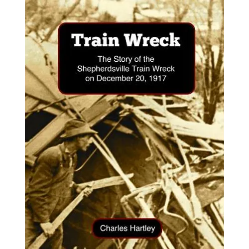 Train Wreck: The Story of the Shepherdsville Train Wreck on December 20, 1917 - Paperback