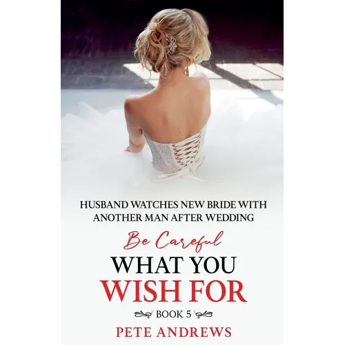 Groom Watches New Bride With Another Man - Be Careful What You Wish For Book 5
