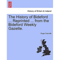 The History of Bideford ... Reprinted ... from the Bideford Weekly Gazette.