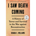 I Saw Death Coming: A History of Terror and Survival in the War Against Reconstruction