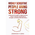 Highly Sensitive People: Going Strong - A guide on understanding yourself as a highly sensitive person and how to turn your traits into strengt