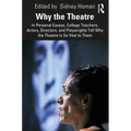 Why the Theatre: In Personal Essays, College Teachers, Actors, Directors, and Playwrights Tell Why the Theatre Is So Vital to Them