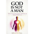 God Is Not a Man: Rediscovering the Divine Balance of Masculine and Feminine Within Us All