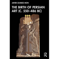 The Birth of Persian Art (C. 550-486 Bc)