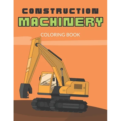 Construction Machinery Coloring Book: For Boys 3-5 years, Large Pictures of Heavy Construction Equipment, Fine Motor Skills and Precision Practice- Us