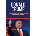 Donald Trump: Donald Trump's best lessons for life, business, and success!