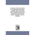 A Resource of War--The Credit of the Government Made Immediately Available. History of the Legal Tender Paper Money issued During the Great Rebellion.