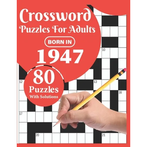 Crossword Puzzles For Adults: Born In 1947: Crossword Puzzle Book For All Word Games Fans Seniors And Adults With Large Print 80 Puzzles And Solutio
