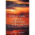 Miracles, Signs, Symbols and Judgment God's Plan for the End Times: A Commentary on the Book of Revelation