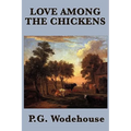 Love Among the Chickens: A Classic Comic Novel of Romance, Poultry, and Magnificent Misadventure