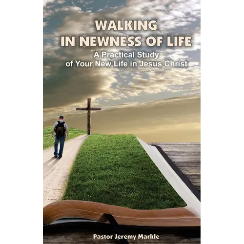 Walking in Newness of Life: A Practical Study of Your New Life in Jesus Christ