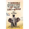 The Incredible Adventures of Casper the Cat Who Got Lost in Africa: Book 2: The Elephants
