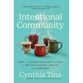 Intentional Community: How to Choose Community Living for Better Housing, Health, and Happiness