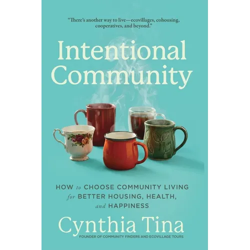Intentional Community: How to Choose Community Living for Better Housing, Health, and Happiness