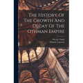 The History Of The Growth And Decay Of The Othman Empire