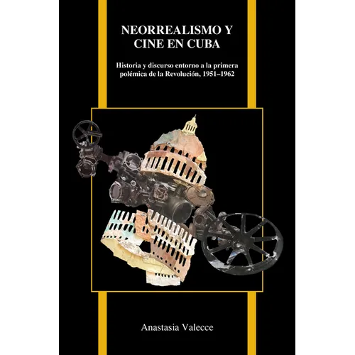 Neorrealismo Y Cine En Cuba: Historia Y Discurso En Torno a la Primera Polémica de la Revolución, 1951-1962