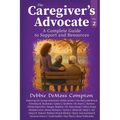 The Caregiver's Advocate: A Complete Guide to Support and Resources, Volume 2