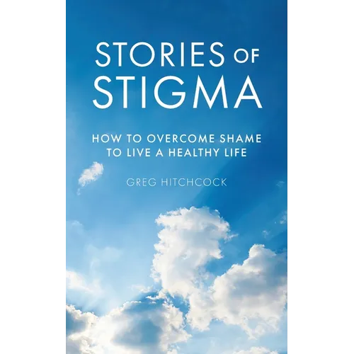 Stories of Stigma: How to Overcome Shame to Live a Healthy Life