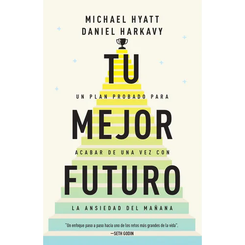 Tu Mejor Futuro: Un Plan Probado Para Acabar de Una Vez Con La Ansiedad del Mañana