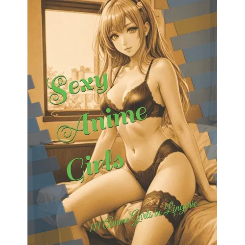 Sexy Anime Girls: 111 Anime Girls in Lingerie