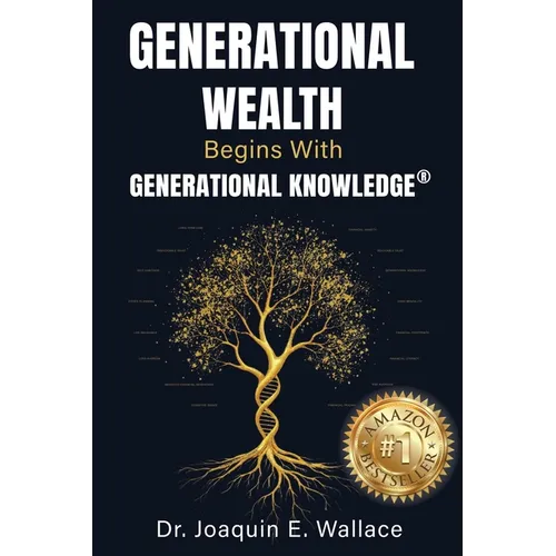 Generational Wealth Begins with Generational Knowledge(R): The Seven Stages of Financial Empowerment and a Legacy of Prosperity