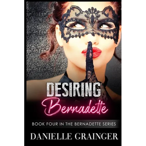 Desiring Bernadette: Book Four in the Bernadette Series