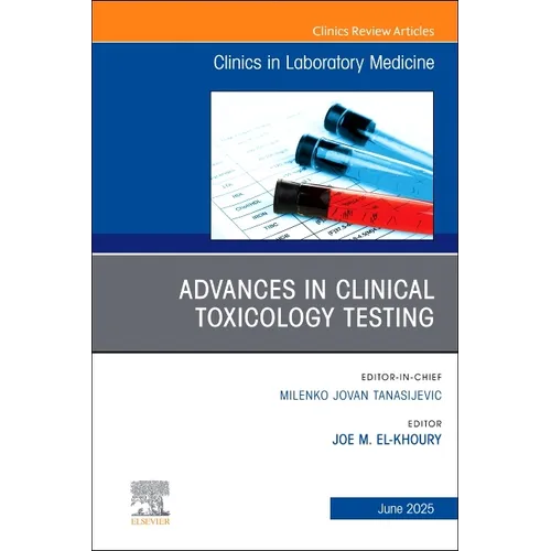 Advances in Clinical Toxicology Testing, an Issue of the Clinics in Laboratory Medicine: Volume 45-2