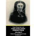The Poetry of Adelaide Anne Procter - Volume II: "And evil, in its nature, is decay"