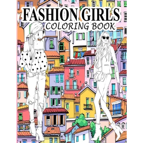 Fashion Girls Coloring Book: A Fashion Coloring Book Present 60+ Cute Designs of Girls and Models with Beautifull Clothes - Gorgeous Fashion Colori