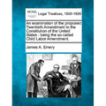An Examination of the Proposed Twentieth Amendment to the Constitution of the United States: Being the So-Called Child Labor Amendment.