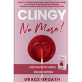 CLINGY NO MORE! How to Transform Your Anxious Attachment Style Into a Secure Relationship, Guided Journaling & Practical Exercises. DELUXE EDITION