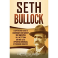 Seth Bullock: A Captivating Guide to Deadwood's First Sheriff Who Tamed This Wild West Town and Was Later Appointed US Marshal by Theodore Roosevelt