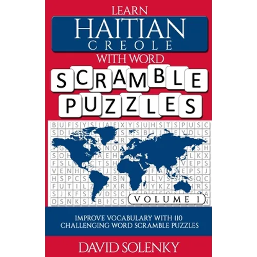 Learn Haitian Creole with Word Scramble Puzzles Volume 1: Learn Haitian Creole Language Vocabulary with 110 Challenging Bilingual Word Scramble Puzzle
