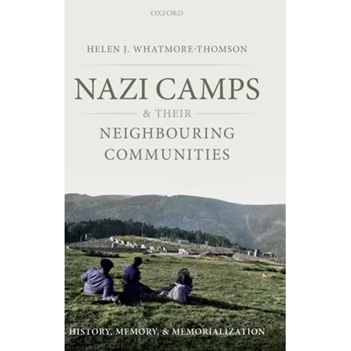 Nazi Camps and Their Neighbouring Communities: History, Memory, and Memorialization