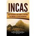 Incas: Una Fascinante Guía sobre la Historia del Imperio y la Civilización Inca