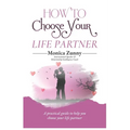 How To Choose Your Life Partner: A practical guide to help you choose your life partner