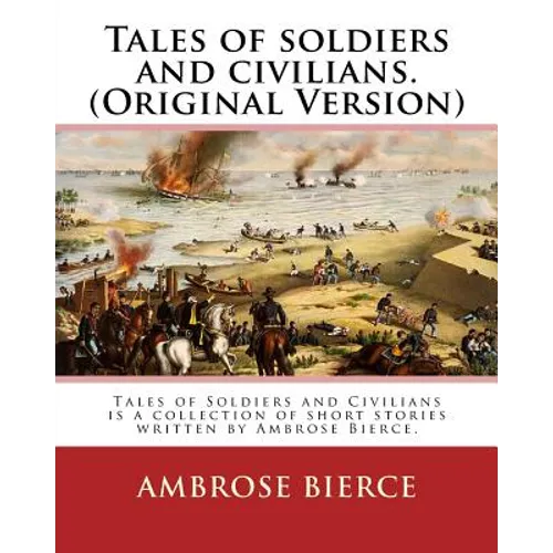 Tales of soldiers and civilians. By: Ambrose Bierce. (Original Version): Tales of Soldiers and Civilians is a collection of short stories written by A
