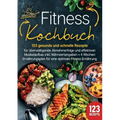 Fitness Kochbuch: 123 gesunde und schnelle Rezepte für überwältigende Abnehmerfolge und effektiven Muskelaufbau inkl. Nährwertangaben + 4 Wochen Ernäh