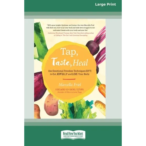 Tap, Taste, Heal: Use Emotional Freedom Techniques (EFT) to Eat Joyfully and Love Your Body [Standard Large Print 16 Pt Edition]