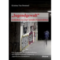 "Jugendgewalt - Gedanken zu einer sozialen Konstruktion. Eine Studie über den gesellschaftlichen und wissenschaftlichen Diskurs zu "jugendlichen Gewal