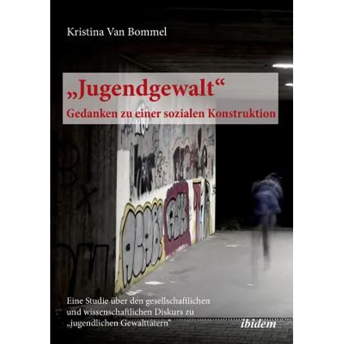 "Jugendgewalt - Gedanken zu einer sozialen Konstruktion. Eine Studie über den gesellschaftlichen und wissenschaftlichen Diskurs zu "jugendlichen Gewal