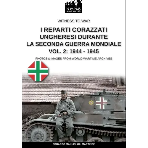 I reparti ungheresi durante la Seconda Guerra Mondiale - Vol. 2: 1944-1945