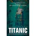 Titanic: The Shocking Secrets Buried Beneath the Waves (The History and Legacy of the World's Most Famous Ship)