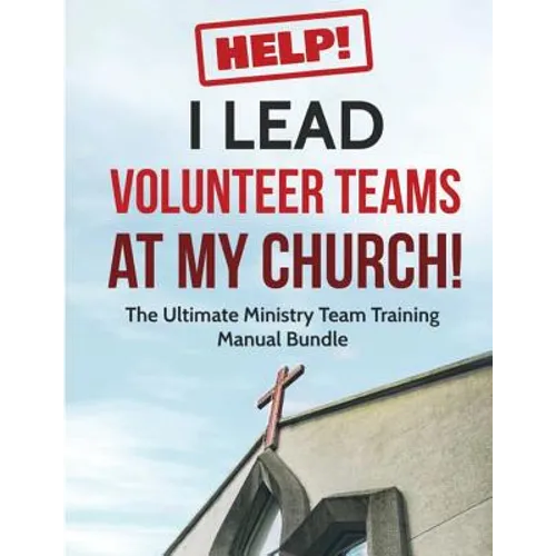 Help! I Lead Volunteer Teams At My Church!: The Ultimate Ministry Team Training Manual Bundle