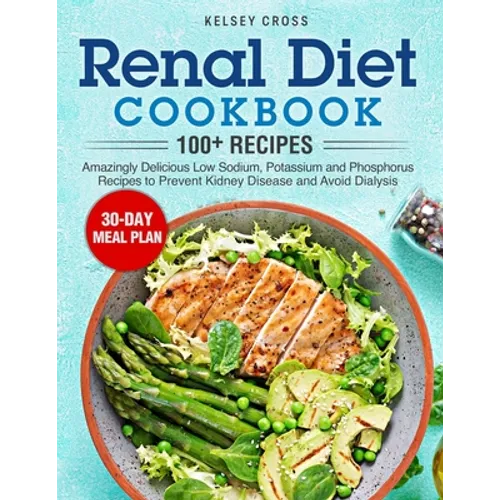 Renal Diet Cookbook: Amazingly Delicious Low Sodium, Potassium and Phosphorus Recipes to Prevent Kidney Disease and Avoid Dialysis