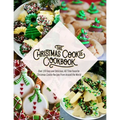 The Christmas Cookie Cookbook: Over 150 Easy and Delicious, All time Favorite Christmas Cookie Recipes From Around the World