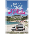 Take the Slow Road: Spain and Portugal: Inspirational Journeys Round Spain and Portugal by Camper Van and Motorhome