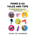 Paws & All Tales And Tips: A Comedic Guide to At-Home Dog Grooming